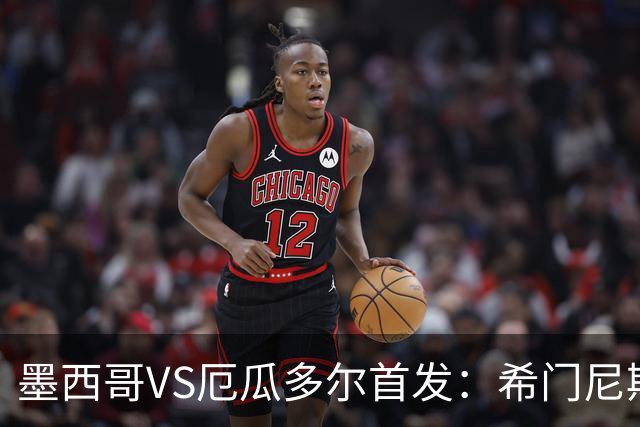 墨西哥VS厄瓜多尔首发：希门尼斯先发 帕乔凯塞多出战