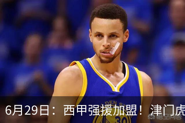 6月29日：西甲强援加盟！津门虎全员齐整兵发重庆，保底1分，再输就危险了